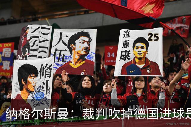 纳格尔斯曼：裁判吹掉德国进球是丑闻 我绝不会辞职的