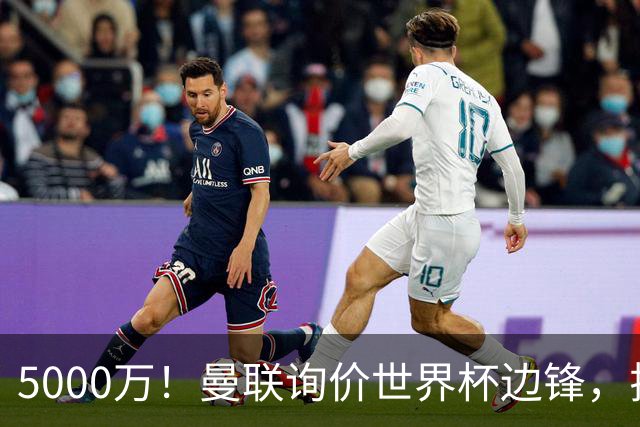 5000万！曼联询价世界杯边锋，拉什福德不走，这笔交易能成吗？
